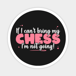 If I Can't Bring My Chess I'm Not Going - Cute board game print Magnet